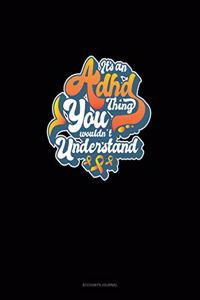 It's An Adhd Thing You Wouldn't Understand