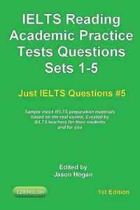 IELTS Reading. Academic Practice Tests Questions Sets 1-5. Sample mock IELTS preparation materials based on the real exams: Created by IELTS teachers for their students and you.