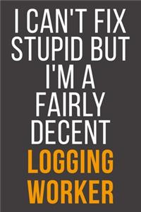 I Can't Fix Stupid But I'm A Fairly Decent Logging Worker