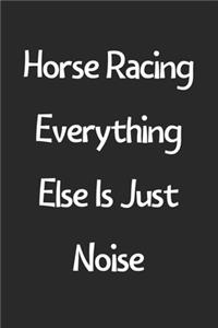 Horse Racing Everything Else Is Just Noise