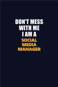 Don't Mess With Me I Am A Social media manager