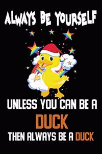 Always Be Yourself Unless You Can Be A Duck Then Always Be A Duck