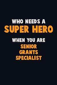 Who Need A SUPER HERO, When You Are Senior Grants Specialist: 6X9 Career Pride 120 pages Writing Notebooks