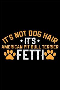 It's Not Dog Hair It's American Pit Bull Terrier Fetti