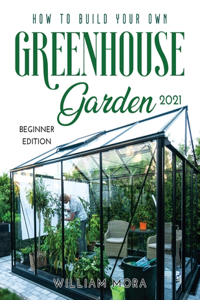 How to Build Your Own Greenhouse Garden 2021