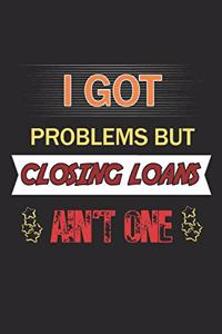 I Got Problems But Closing Loans Ain't One
