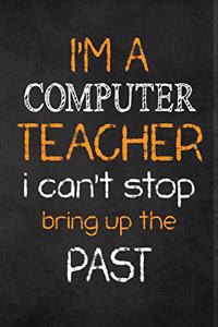 I'M A Computer TEACHER I CAN'T STOP BRING UP THE PAST