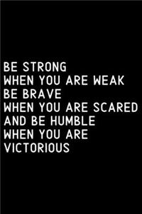 Be Strong When You Are Weak Be Brave When You Are Scared And Humble When You Are Victorious