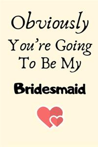Obviously You're Going To Be My Bridesmaid