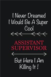I never Dreamed I would be a super cool Assistant Supervisor But here I am killing it