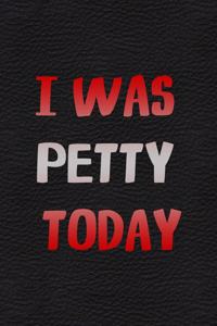 I Was Petty Today