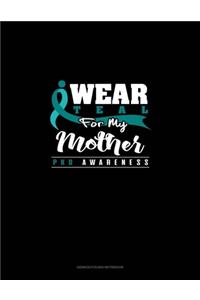 I Wear Teal For My Mother - PKD Awareness