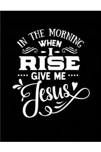 In the Morning When I Rise Give Me Jesus