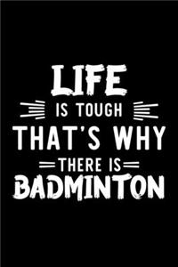 Life Is Tough That's Why There Is Badminton: Badminton Lover Journal - Great Christmas & Birthday Gift Idea for Badminton Fan - Badminton Theme Notebook - Badminton Fan Diary - 100 pages 6x9 in