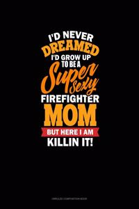 I'd Never Dreamed I'd Grow Up To Be A Super Sexy Firefighter Mom But Here I Am Killing It