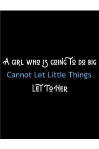 A Girl Who's Going To Do Big Cannot Let Can't Let Little Things Let To Her - Motivational Journal/Notebook For Girl Entrepreneurs