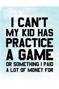 I Can't My Kid Has Practice A Game Or Something I Paid A Lot Of Money For