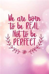 We Are Born to Be Real Not to Be Perfect: Motivational Bullet Journal - 120-Page 1/2 Inch Dot Grid Female Empowerment Notebook - 6 X 9 Perfect Bound Softcover