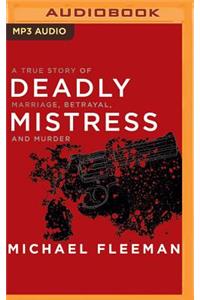 Deadly Mistress: A True Story of Marriage, Betrayal, and Murder