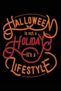 Halloween Is Not A Holiday It's A Lifestyle