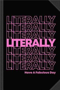 Literally Have a Fabulous Day Journal Notebook