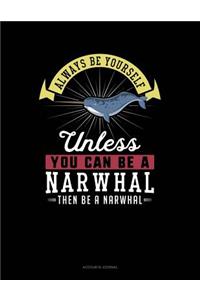 Always Be Yourself Unless You Can Be a Narwhal Then Be a Narwhal