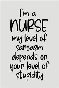 I'm a Nurse My Level of Sarcasm Depends on Your Level of Stupidity