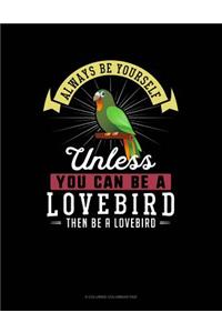 Always Be Yourself Unless You Can Be a Lovebird Then Be a Lovebird