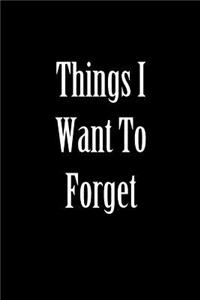 Things I Want to Forget