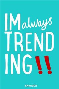 Im Always Trending!!