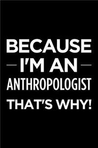 Because I'm an Anthropologist That's Why