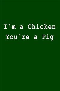 I'm a Chicken You're a Pig