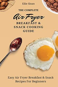 The Complete Air Fryer Breakfast & Snack Cooking Guide