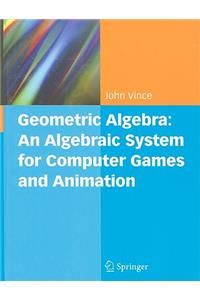 Geometric Algebra: An Algebraic System for Computer Games and Animation