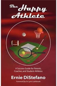 The Happy Athlete: A Success Guide for Parents, Coaches, and Student-Athletes