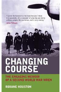 Changing Course: The Wartime Experiences of a Member of Women's Royal Naval Service 1939 - 1945