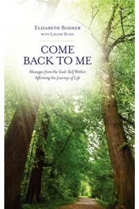 Come Back to Me: Messages from the God-Self Within Affirming the Journey of Life
