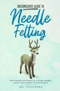 Intermediate Guide to Needle Felting