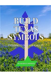Build Texas Symbols: Patterning Fun in the Lone Star State (Teaching Texas)