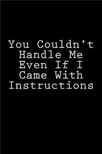 You Couldn't Handle Me Even If I Came With Instructions