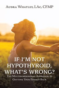 If I'm Not Hypothyroid, What's Wrong?