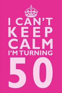 I Can't Keep Calm I'm Turning 50 Birthday Gift Notebook (7 x 10 Inches)