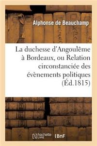 La Duchesse d'Angoulême À Bordeaux, Ou Relation Circonstanciée Des Évènemens Politiques