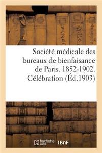 Société Médicale Des Bureaux de Bienfaisance de Paris. 1852-1902. Célébration Du