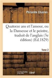 Quatorze ANS Et l'Amour, Ou La Danseuse Et Le Peintre, Traduit de l'Anglais Sur La 3e Édition Tome 2