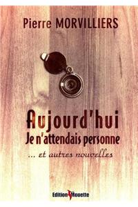 Aujourd'hui Je N'Attendais Personne... Et Autres Nouvelles