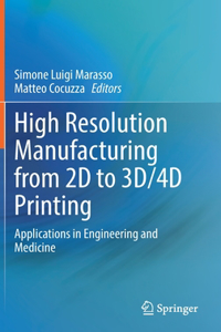 High Resolution Manufacturing from 2D to 3d/4D Printing