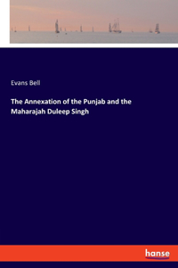 Annexation of the Punjab and the Maharajah Duleep Singh
