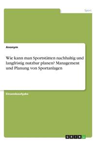 Wie kann man Sportstätten nachhaltig und langfristig nutzbar planen? Management und Planung von Sportanlagen