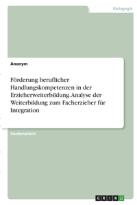 Förderung beruflicher Handlungskompetenzen in der Erzieherweiterbildung. Analyse der Weiterbildung zum Facherzieher für Integration